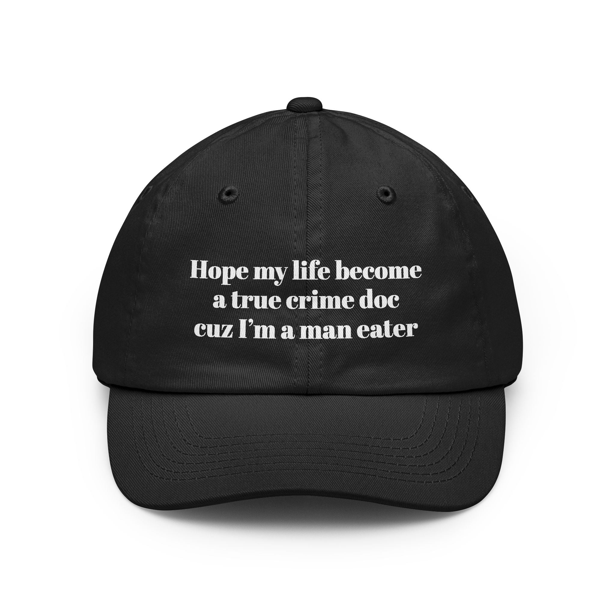 Hope my life become a true crime doc cuz I’m a man eater Dad Hat | embroidered text cap